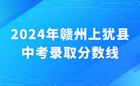 2024年贛州上猶縣中考錄取分?jǐn)?shù)線