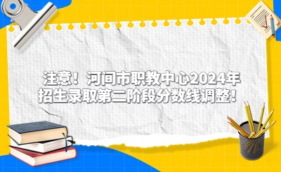 注意！河間市職教中心2024年招生錄取第二階段分?jǐn)?shù)線調(diào)整！