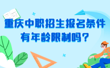 速看!重慶中職招生報名條件有年齡限制嗎?