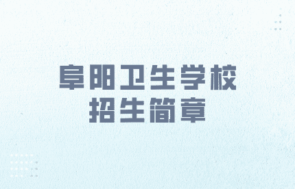 阜陽(yáng)衛(wèi)生學(xué)校招生簡(jiǎn)章