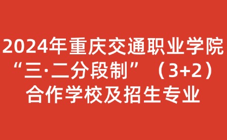 2024年重慶交通職業(yè)學(xué)院“三·二分段制”(3+2) 合作學(xué)校及招生專業(yè)