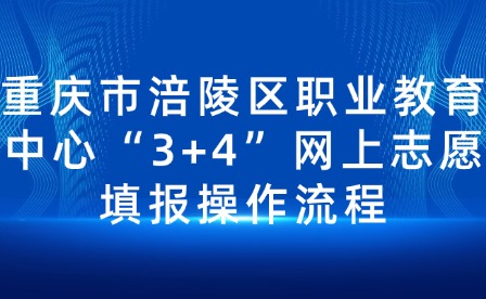 重慶市涪陵區(qū)職業(yè)教育中心“3+4”網上志愿填報操作流程