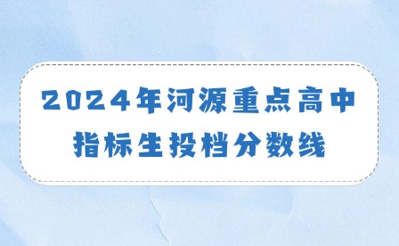2024年河源重點(diǎn)高中指標(biāo)生投檔分?jǐn)?shù)線