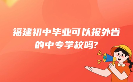 科普丨福建初中畢業(yè)可以報(bào)外省的中專學(xué)校嗎?