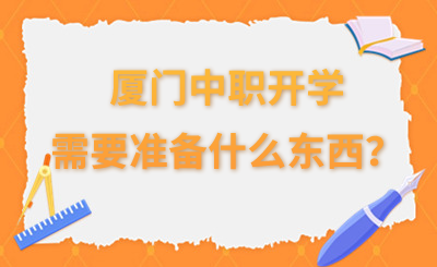 廈門(mén)中職開(kāi)學(xué)需要準(zhǔn)備什么東西？