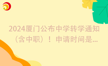 2024廈門公布中學(xué)轉(zhuǎn)學(xué)通知 （含中職）！申請(qǐng)時(shí)間是....png