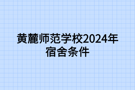 黃麓師范學(xué)校2024年宿舍條件