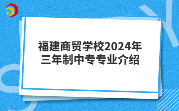 福建商貿(mào)學(xué)校2024年三年制中專專業(yè)介紹