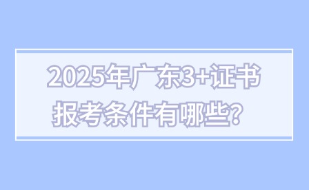 2025年廣東3+證書報(bào)考條件有哪些？