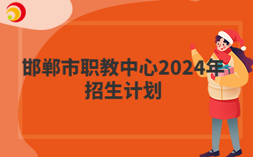邯鄲市職教中心2024年招生計劃