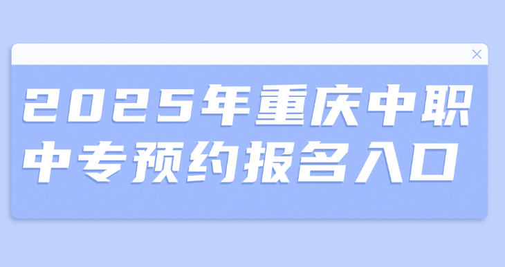 2025年重慶中職中專預(yù)約報(bào)名