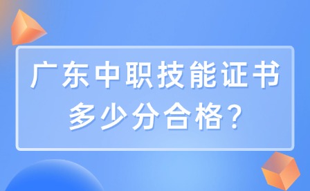 2024年廣東中職技能證書多少分合格?