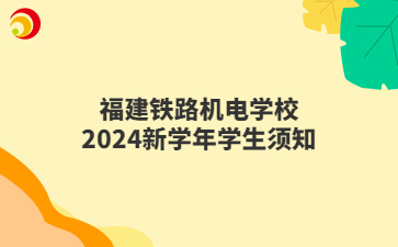 福建鐵路機(jī)電學(xué)校2024新學(xué)年學(xué)生須知