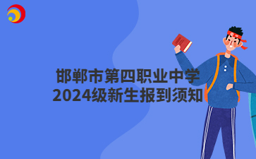 邯鄲市第四職業(yè)中學(xué)2024級(jí)新生報(bào)到須知