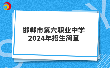 邯鄲市第六職業(yè)中學2024年招生簡章