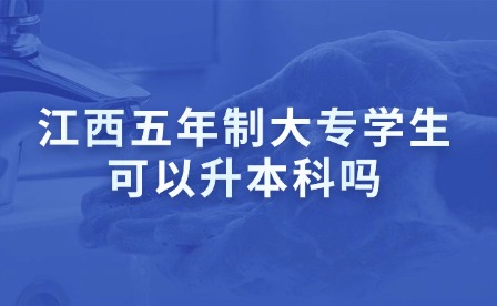 江西五年制大專學(xué)生可以升本科嗎