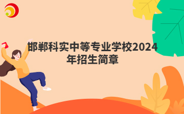 邯鄲科實(shí)中等專(zhuān)業(yè)學(xué)校2024年招生簡(jiǎn)章