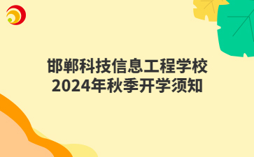 邯鄲科技信息工程學(xué)校2024年秋季開(kāi)學(xué)須知