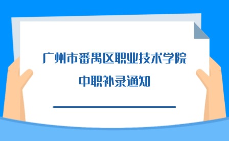 2024年廣州市番禺區(qū)職業(yè)技術(shù)學(xué)院中職補(bǔ)錄通知