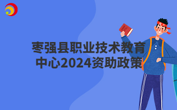 棗強縣職業(yè)技術(shù)教育中心2024資助政策