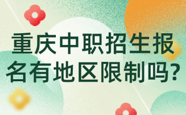 重慶中職招生報(bào)名有地區(qū)限制嗎?