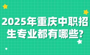 2025年重慶中職招生專業(yè)都有哪些?