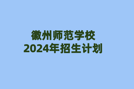 徽州師范學(xué)校2024年招生計劃