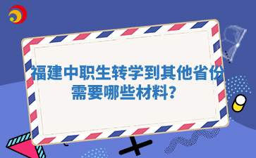 福建中職生轉學到其他省份需要哪些材料？