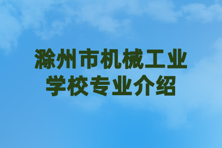 滁州市機械工程學校專業(yè)介紹
