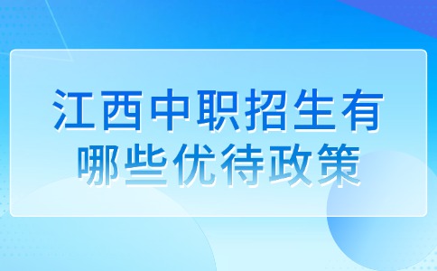 江西中職招生有哪些優(yōu)待政策