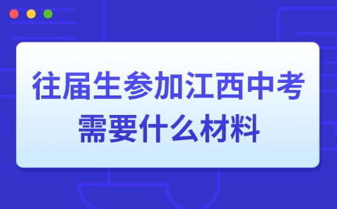 往屆生參加江西中考需要什么材料