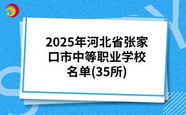 2025年河北省張家口市中等職業(yè)學(xué)校名單(35所).png