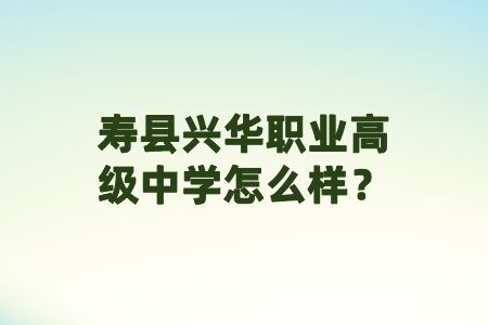 壽縣興華職業(yè)高級中學(xué)怎么樣？