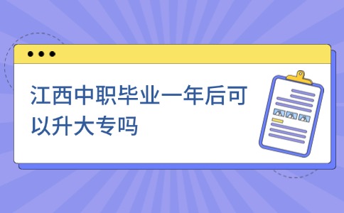 江西中職畢業(yè)一年后可以升大專嗎