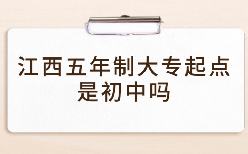 江西五年制大專起點(diǎn)是初中嗎