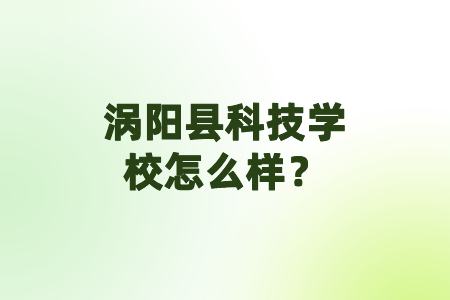 渦陽(yáng)縣科技學(xué)校怎么樣？