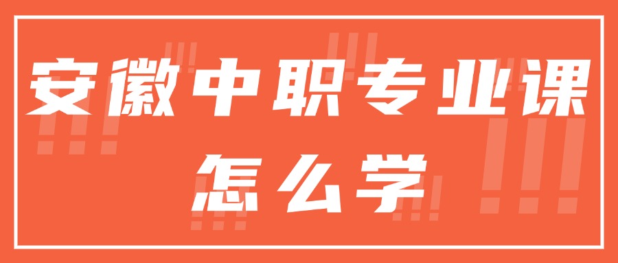 安徽中職專業(yè)課怎么學(xué)