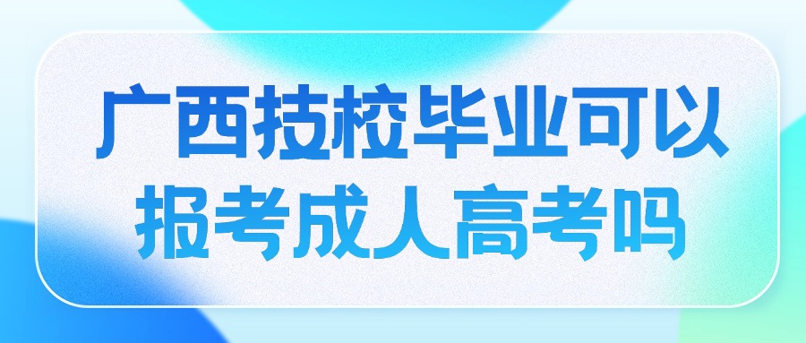 廣西技校畢業(yè)可以報考成人高考嗎
