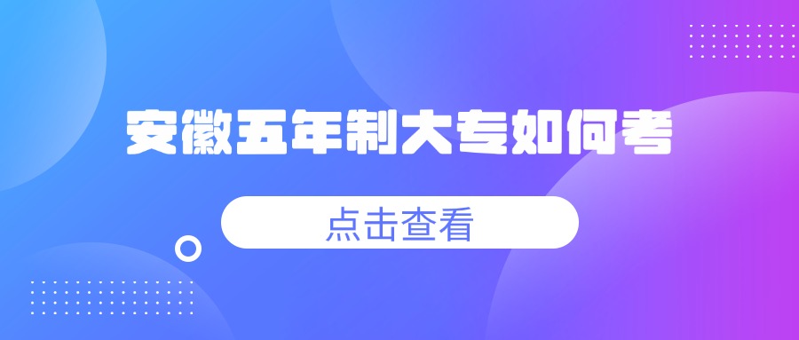 安徽五年制大專如何考