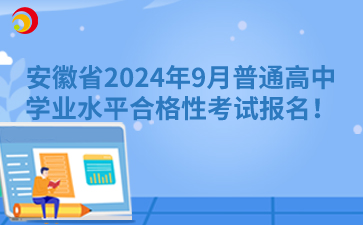 安徽省2024年9月普通高中學(xué)業(yè)水平合格性考試報名！