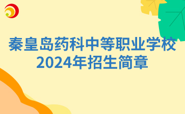 秦皇島藥科中等職業(yè)學校2024年招生簡章