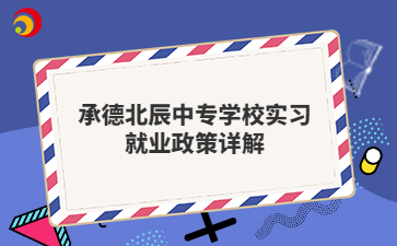 承德北辰中專學校實習就業(yè)政策詳解