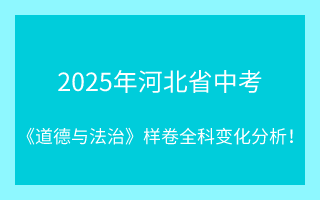 最新！2025年河北省中考《道德與法治》樣卷全科變化分析！