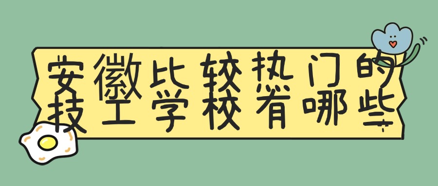 安徽比較熱門(mén)的技工學(xué)校有哪些