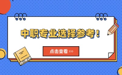 中職專業(yè)選擇參考！讀中職該選哪一類專業(yè)?