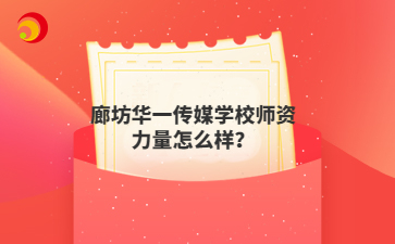 廊坊華一傳媒學校師資力量怎么樣？