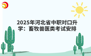2025年河北省中職對(duì)口升學(xué)：畜牧獸醫(yī)類考試安排