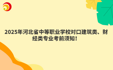 2025年河北省中等職業(yè)學(xué)校對(duì)口建筑類、財(cái)經(jīng)類專業(yè)考前須知！