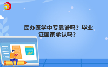 民辦醫(yī)學(xué)中專靠譜嗎？畢業(yè)證國(guó)家承認(rèn)嗎？