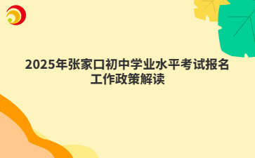 2025年張家口初中學(xué)業(yè)水平考試報(bào)名工作政策解讀